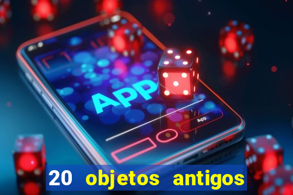 20 objetos antigos que hoje valem uma fortuna